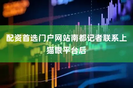 配资首选门户网站南都记者联系上猫眼平台后