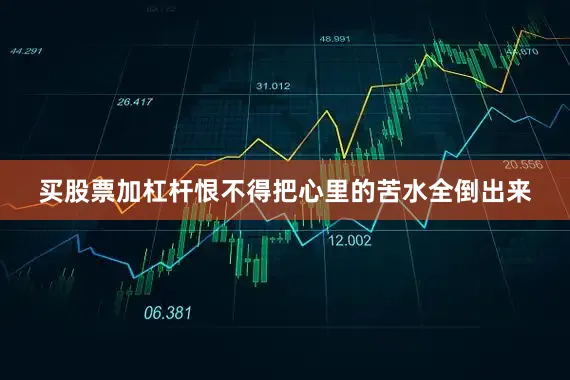 买股票加杠杆恨不得把心里的苦水全倒出来