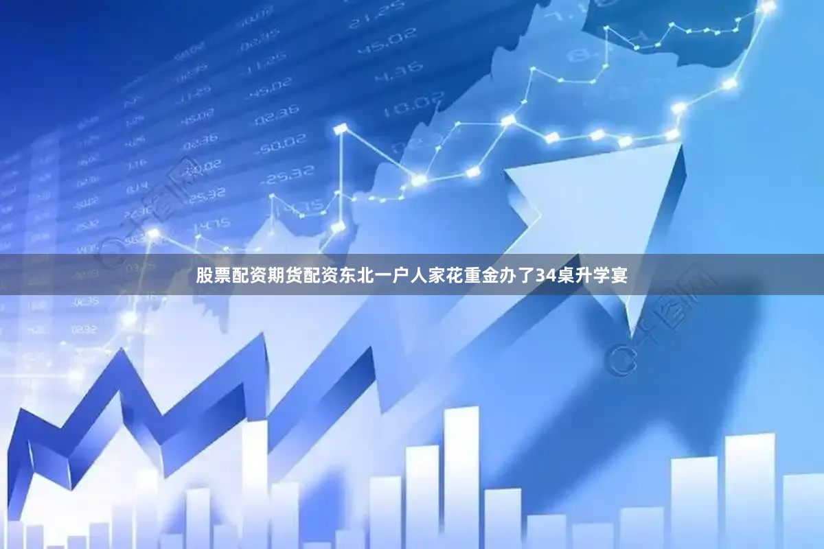 股票配资期货配资东北一户人家花重金办了34桌升学宴