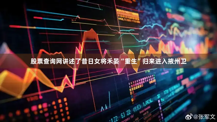 股票查询网讲述了昔日女将禾晏“重生”归来进入掖州卫