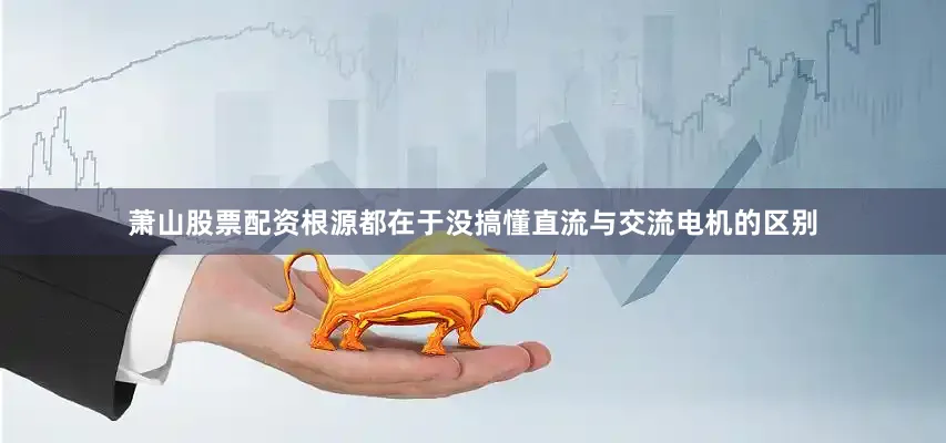 萧山股票配资根源都在于没搞懂直流与交流电机的区别