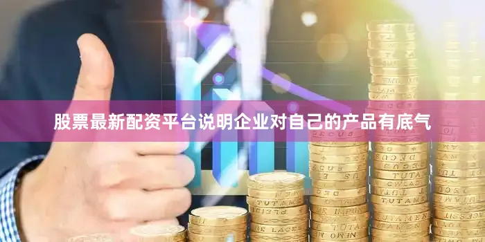 股票最新配资平台说明企业对自己的产品有底气
