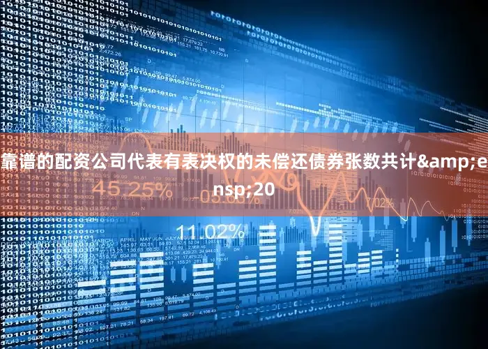 靠谱的配资公司代表有表决权的未偿还债券张数共计&ensp;20