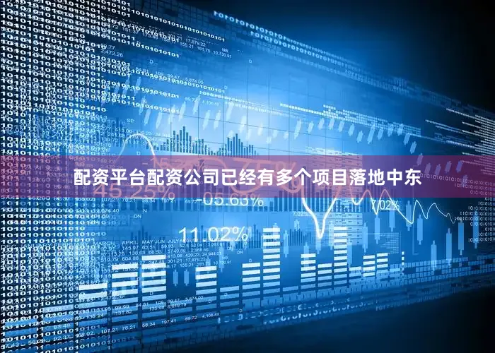 配资平台配资公司已经有多个项目落地中东