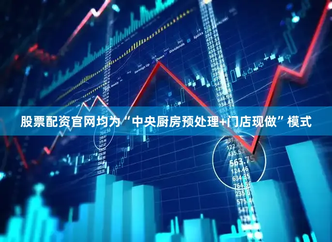 股票配资官网均为“中央厨房预处理+门店现做”模式