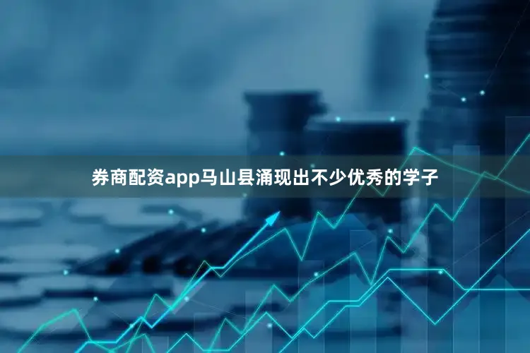 券商配资app马山县涌现出不少优秀的学子