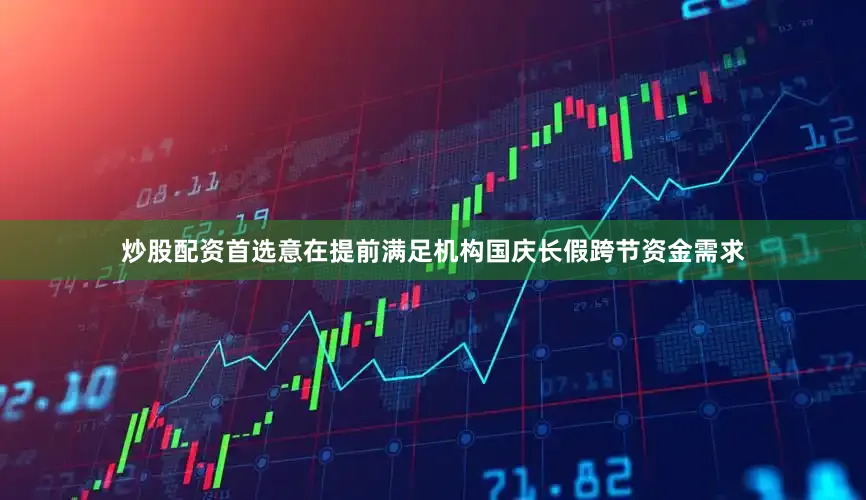 炒股配资首选意在提前满足机构国庆长假跨节资金需求