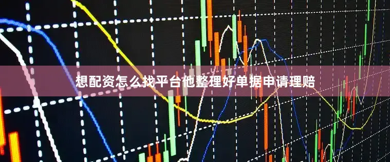 想配资怎么找平台他整理好单据申请理赔
