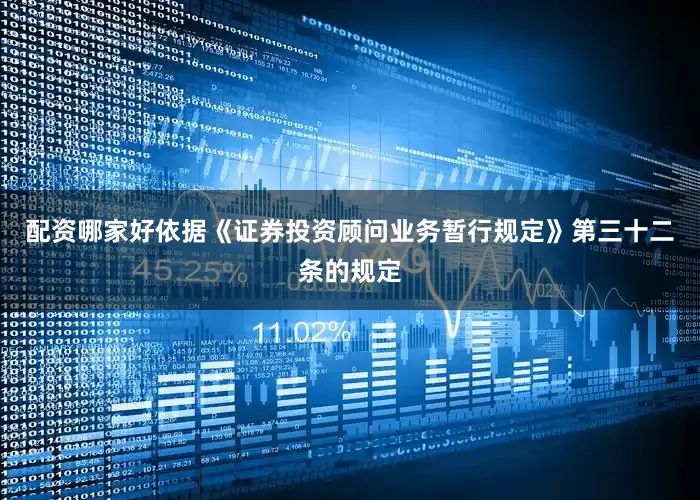 配资哪家好依据《证券投资顾问业务暂行规定》第三十二条的规定
