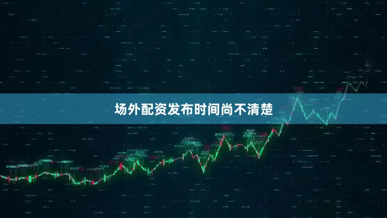 场外配资　　发布时间尚不清楚